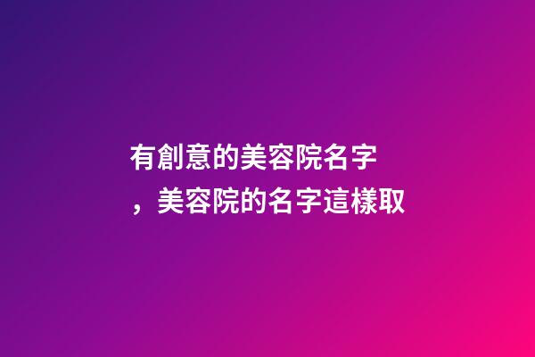 有創意的美容院名字，美容院的名字這樣取-第1張-店鋪起名-玄機派